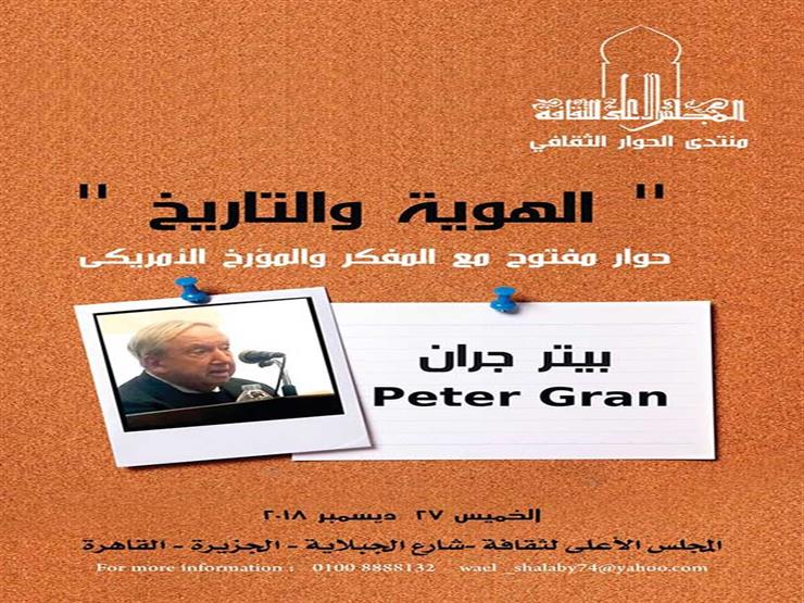 "الأعلى للثقافة" يستضيف المؤرخ الأمريكي بيتر جران "الأعلى للثقافة" يستضيف المؤرخ الأمريكي بيتر جران
