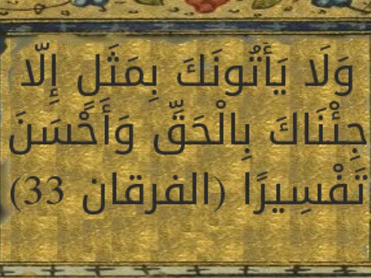آية ومعنى: قوله تعالى {وَلَا يَأْتُونَكَ بِمَثَلٍ إِلَّا جِئْنَاكَ بِالْحَقِّ وَأَحْسَنَ تَفْسِيرًا} آية ومعنى: قوله تعالى {وَلَا يَأْتُونَكَ بِمَثَلٍ إِلَّا جِئْنَاكَ بِالْحَقِّ وَأَحْسَنَ تَفْسِيرًا}