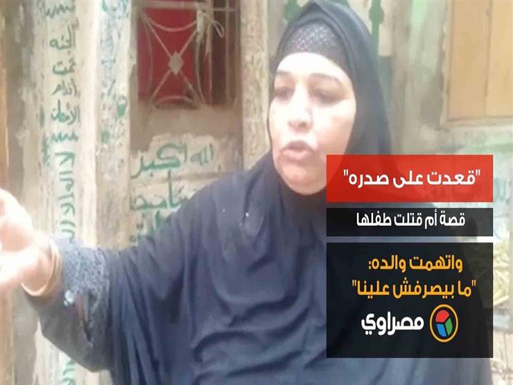 "قعدت على صدره".. قصة أم قتلت طفلها واتهمت والده: "ما بيصرفش علينا" "قعدت على صدره".. قصة أم قتلت طفلها واتهمت والده: "ما بيصرفش علينا"